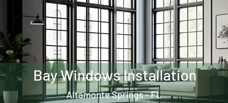  Bay Windows Installation Altamonte Springs - FL