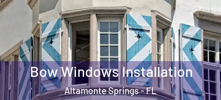  Bow Windows Installation Altamonte Springs - FL