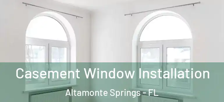  Casement Window Installation Altamonte Springs - FL