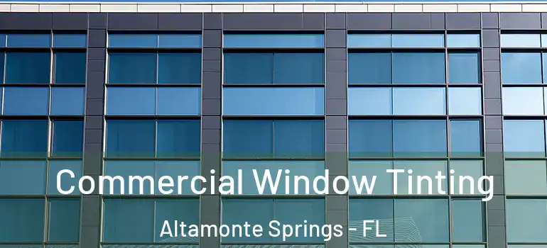  Commercial Window Tinting Altamonte Springs - FL
