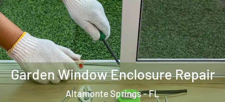  Garden Window Enclosure Repair Altamonte Springs - FL