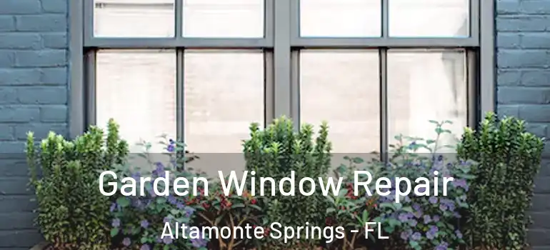  Garden Window Repair Altamonte Springs - FL