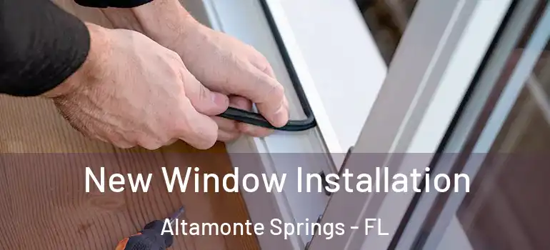  New Window Installation Altamonte Springs - FL