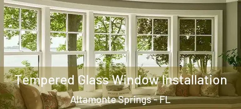  Tempered Glass Window Installation Altamonte Springs - FL
