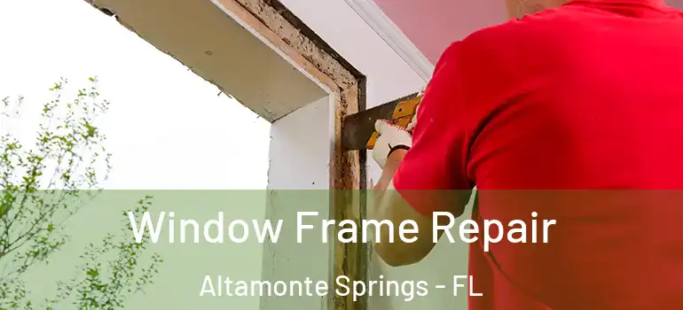  Window Frame Repair Altamonte Springs - FL