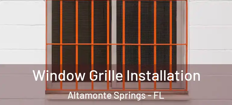  Window Grille Installation Altamonte Springs - FL