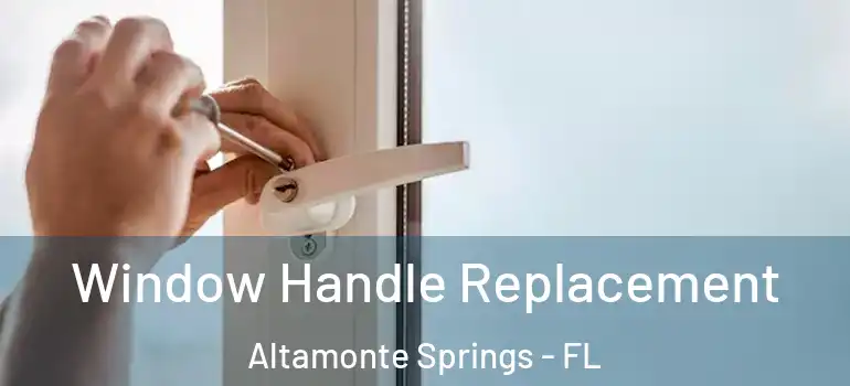  Window Handle Replacement Altamonte Springs - FL