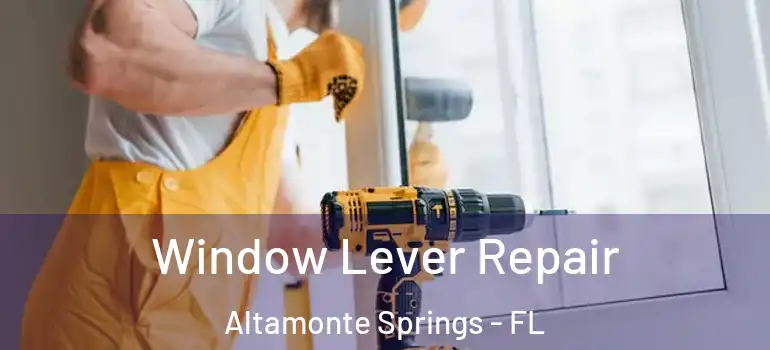  Window Lever Repair Altamonte Springs - FL