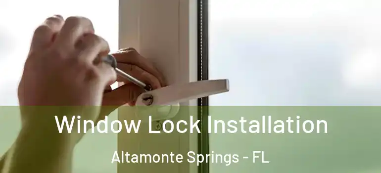  Window Lock Installation Altamonte Springs - FL