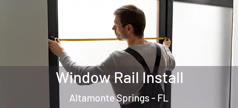  Window Rail Install Altamonte Springs - FL